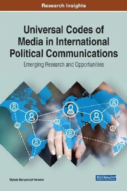 Universal Codes of Media in International Political Communications: Emerging Research and Opportunities by Mykola Borysovych Yeromin