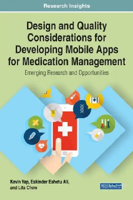 Design and Quality Considerations for Developing Mobile Apps for Medication Management: Emerging Research and Opportunities by Kevin Yap