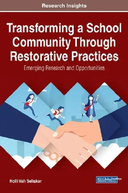 Transforming a School Community Through Restorative Practices: Emerging Research and Opportunities by Holli Vah Seliskar