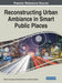 Reconstructing Urban Ambiance in Smart Public Places by Hisham Abusaada, Ashraf M. Salama, Abeer Elshater