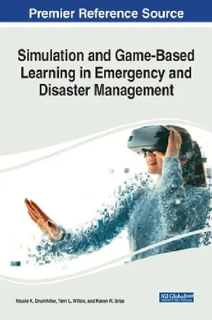 Simulation and Game-Based Learning in Emergency and Disaster Management by Nicole K. Drumhiller