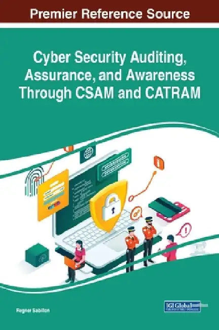 Cyber Security Auditing, Assurance, and Awareness Through CSAM and CATRAM by Regner Sabillon
