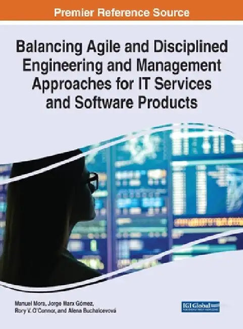 Balancing Agile and Disciplined Engineering and Management Approaches for IT Services and Software Products by Manuel Mora