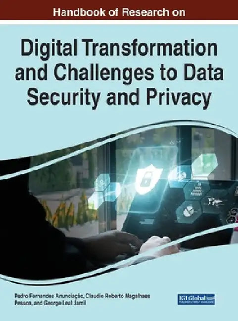 Handbook of Research on Digital Transformation and Challenges to Data Security and Privacy by Pedro Fernandes Anunciação