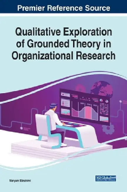 Qualitative Exploration of Grounded Theory in Organizational Research by Maryam Ebrahimi