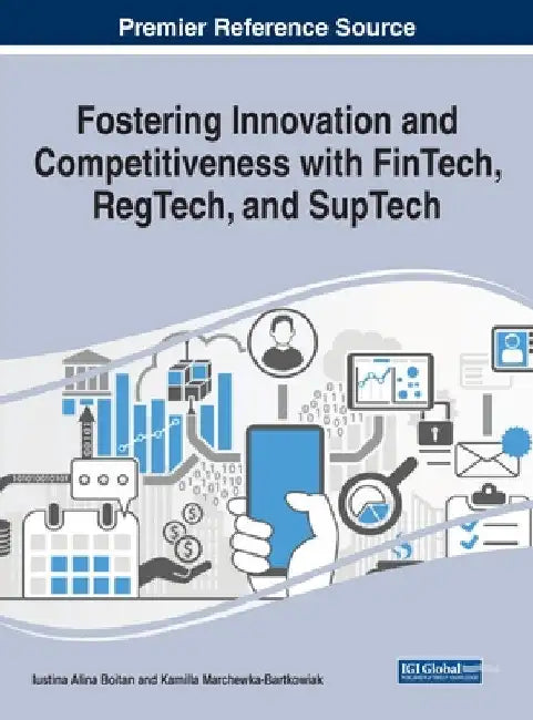 Fostering Innovation and Competitiveness With FinTech, RegTech, and SupTech by Iustina Alina Boitan