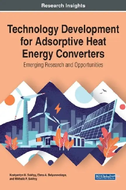 Technology Development for Adsorptive Heat Energy Converters: Emerging Research and Opportunities by Kostyantyn M. Sukhyy