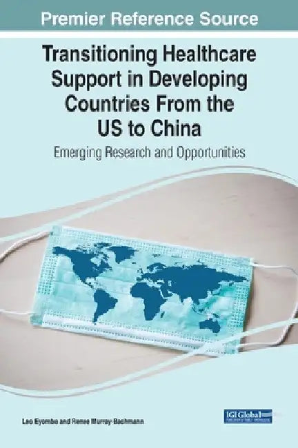 Transitioning Healthcare Support in Developing Countries From the US to China: Emerging Research and Opportunities by Leo Eyombo