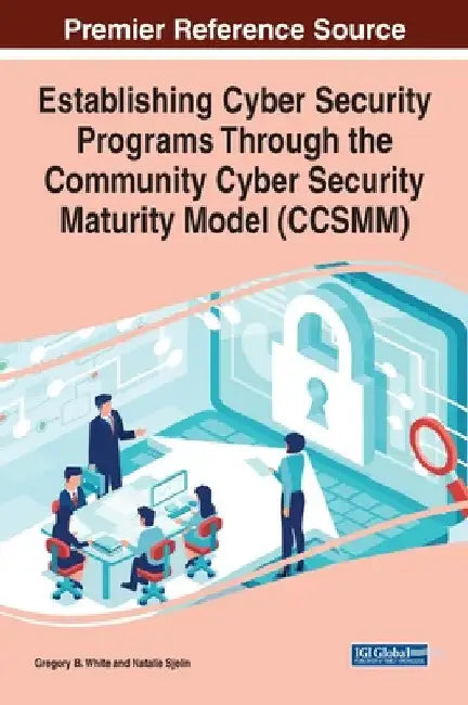 Establishing Cyber Security Programs Through the Community Cyber Security Maturity Model (CCSMM) by Gregory B. White