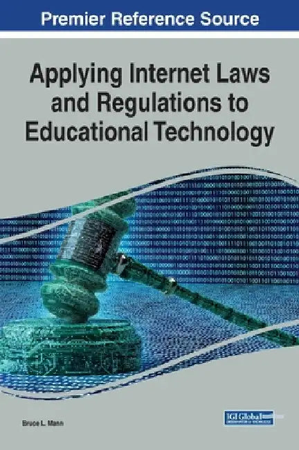 Applying Internet Laws and Regulations to Educational Technology by Bruce L. Mann