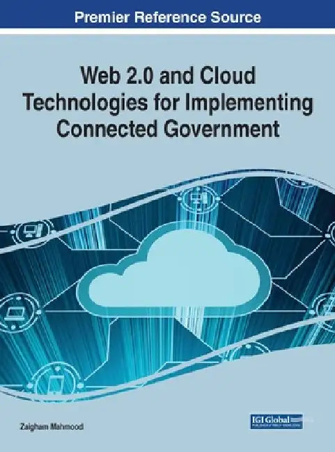 Web 2.0 and Cloud Technologies for Implementing Connected Government by Zaigham Mahmood