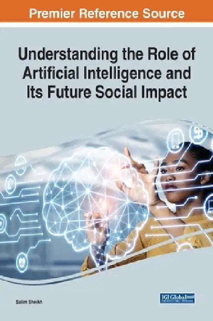 Understanding the Role of Artificial Intelligence and Its Future Social Impact by Salim Sheikh