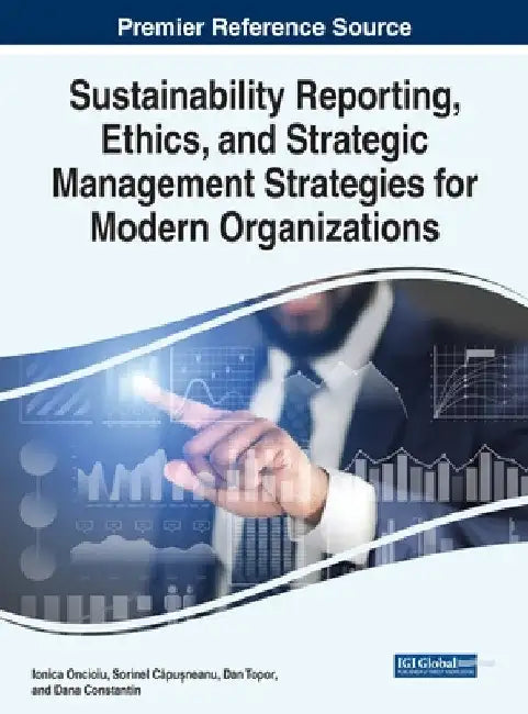 Sustainability Reporting, Ethics, and Strategic Management Strategies for Modern Organizations by Ionica Oncioiu