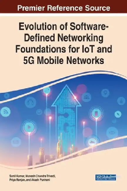 Evolution of Software-Defined Networking Foundations for IoT and 5G Mobile Networks by Sunil Kumar