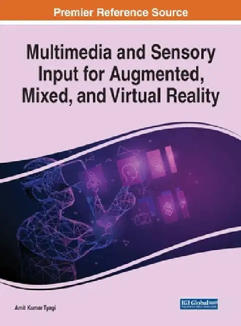 Multimedia and Sensory Input for Augmented, Mixed, and Virtual Reality by Amit Kumar Tyagi