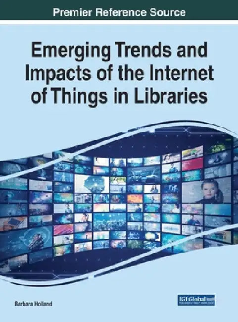 Emerging Trends and Impacts of the Internet of Things in Libraries by Barbara Holland