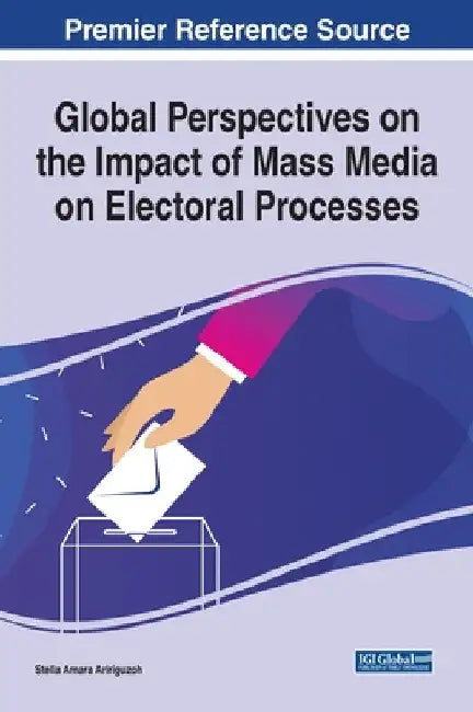 Global Perspectives on the Impact of Mass Media on Electoral Processes by Stella Amara Aririguzoh