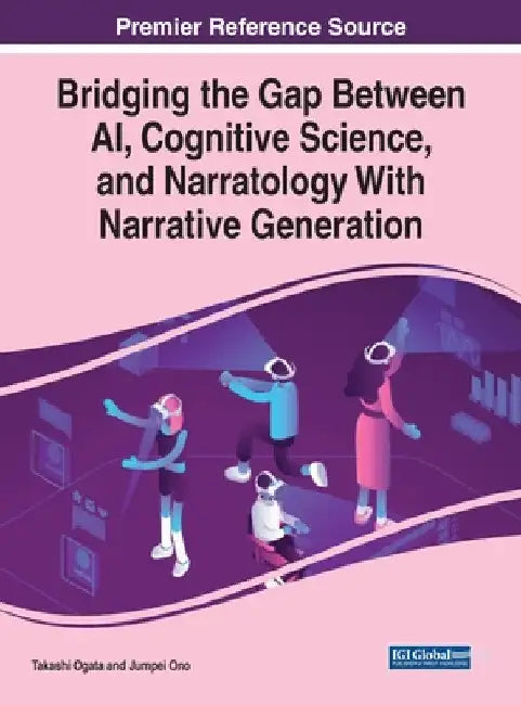 Bridging the Gap Between AI, Cognitive Science, and Narratology With Narrative Generation by Takashi Ogata