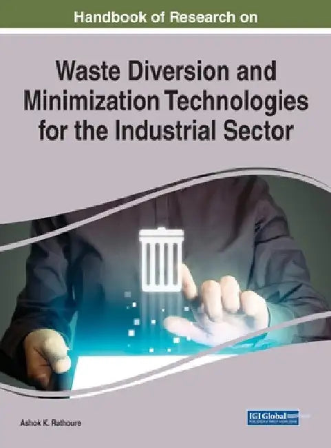 Handbook of Research on Waste Diversion and Minimization Technologies for the Industrial Sector by Ashok K. Rathoure