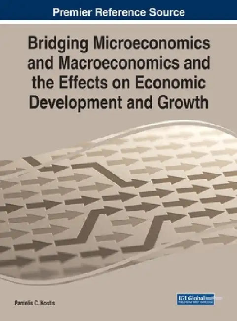 Bridging Microeconomics and Macroeconomics and the Effects on Economic Development and Growth by Pantelis C. Kostis