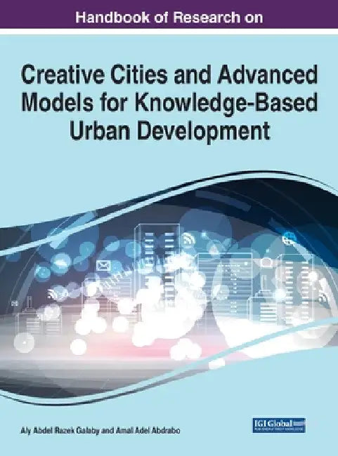 Handbook of Research on Creative Cities and Advanced Models for Knowledge-Based Urban Development by Aly Abdel Razek Galaby