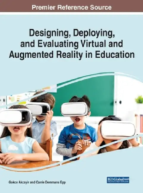 Designing, Deploying, and Evaluating Virtual and Augmented Reality in Education by Gokce Akcayir
