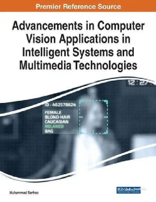 Advancements in Computer Vision Applications in Intelligent Systems and Multimedia Technologies by Muhammad Sarfraz