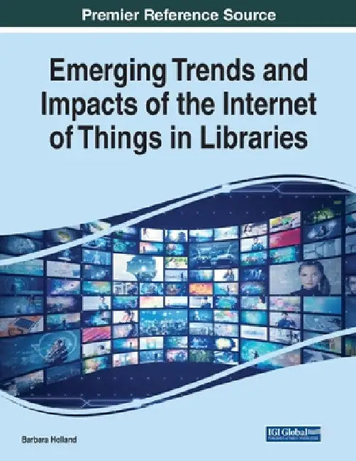 Emerging Trends and Impacts of the Internet of Things in Libraries by Barbara Holland