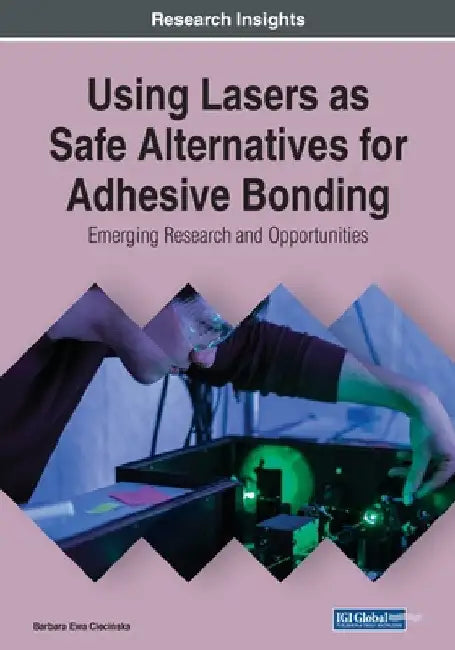Using Lasers as Safe Alternatives for Adhesive Bonding: Emerging Research and Opportunities by Barbara Ewa Ciecińska