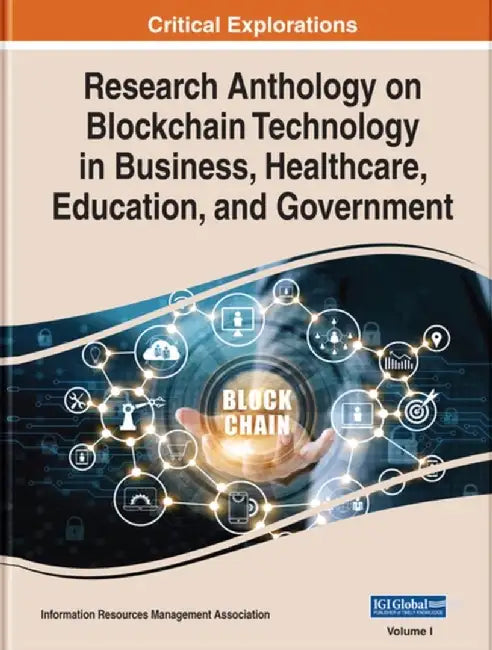 Research Anthology on Blockchain Technology in Business, Healthcare, Education, and Government, 4 volume by Information Reso Management Association