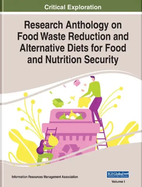 Research Anthology on Food Waste Reduction and Alternative Diets for Food and Nutrition Security, 2 volume by Information Reso Management Association