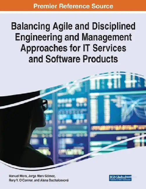 Balancing Agile and Disciplined Engineering and Management Approaches for IT Services and Software Products by Manuel Mora
