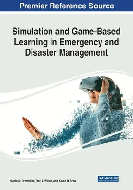 Simulation and Game-Based Learning in Emergency and Disaster Management by Nicole K. Drumhiller
