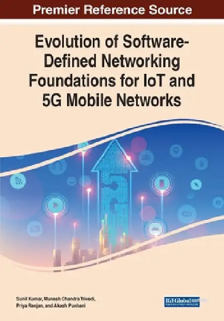 Evolution of Software-Defined Networking Foundations for IoT and 5G Mobile Networks by Sunil Kumar