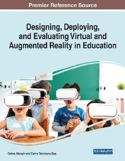 Designing, Deploying, and Evaluating Virtual and Augmented Reality in Education by Gokce Akcayir