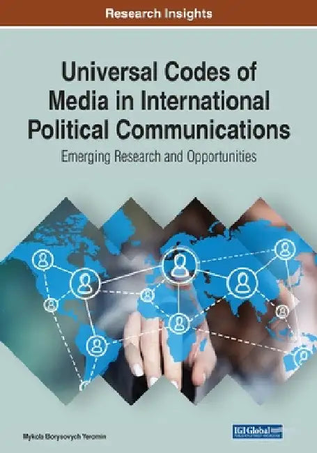 Universal Codes of Media in International Political Communications: Emerging Research and Opportunities by Mykola Borysovych Yeromin