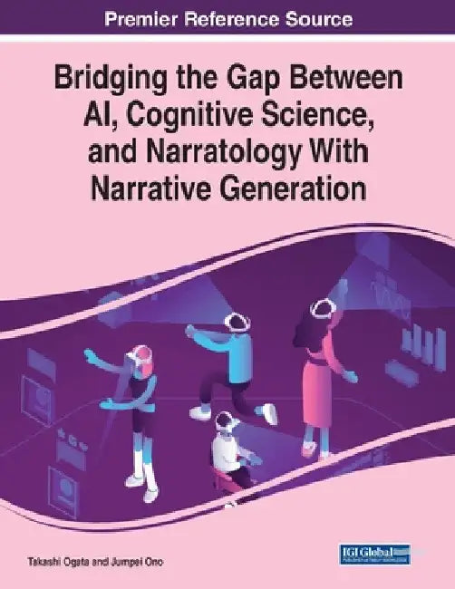 Bridging the Gap Between AI, Cognitive Science, and Narratology With Narrative Generation by Takashi Ogata