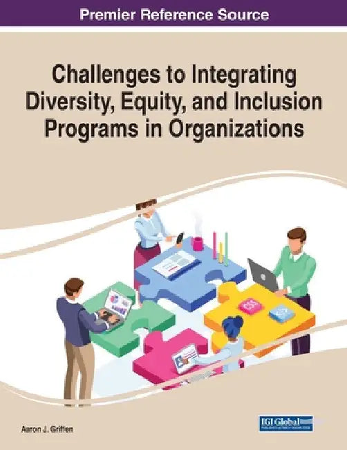 Challenges to Integrating Diversity, Equity, and Inclusion Programs in Organizations by Aaron J. Griffen