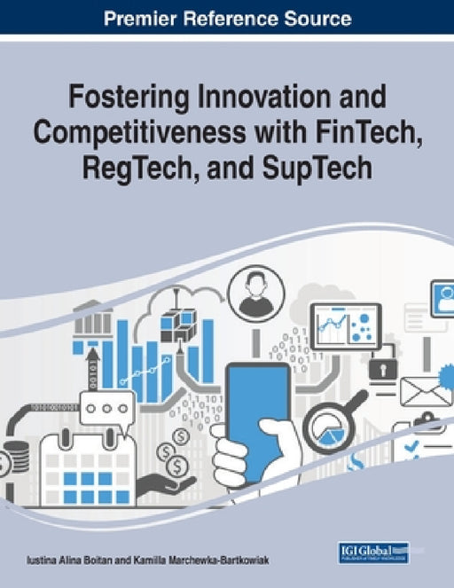 Fostering Innovation and Competitiveness With FinTech, RegTech, and SupTech by Iustina Alina Boitan, Kamilla Marchewka-Bartkowiak