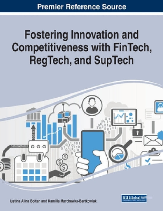 Fostering Innovation and Competitiveness With FinTech, RegTech, and SupTech by Iustina Alina Boitan, Kamilla Marchewka-Bartkowiak