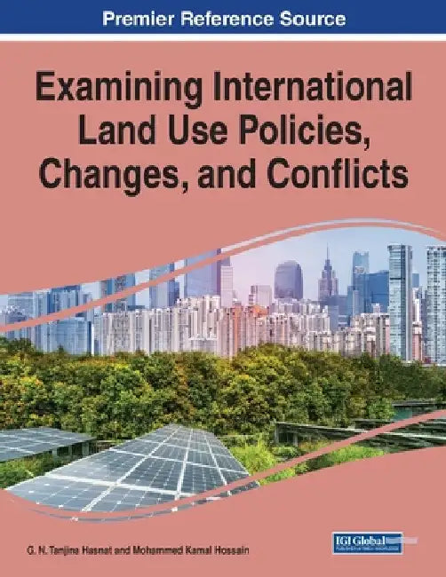 Examining International Land Use Policies, Changes, and Conflicts, 1 volume by G. N. Tanjina Hasnat