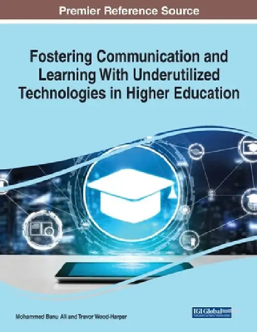 Fostering Communication and Learning With Underutilized Technologies in Higher Education, 1 volume by Mohammed Banu Ali