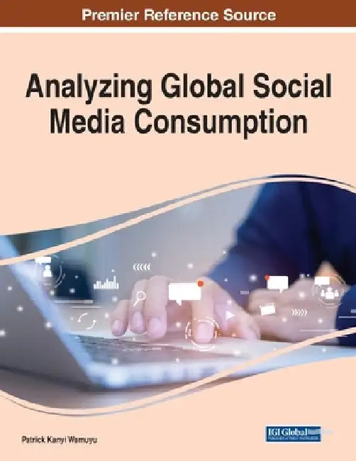 Analyzing Global Social Media Consumption, 1 volume by Patrick Kanyi Wamuyu