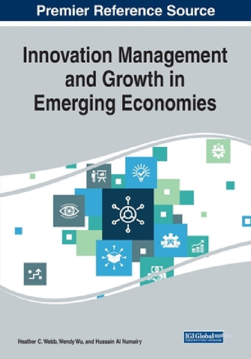 Innovation Management and Growth in Emerging Economies by Heather C. Webb, Wendy Wu, Hussain Al Numairy