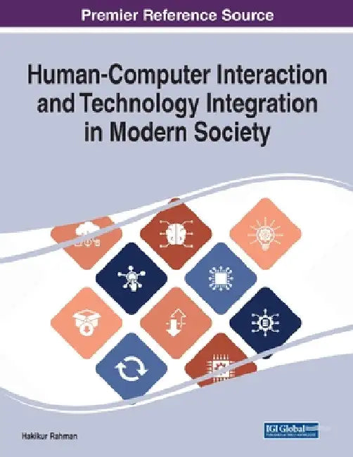 Human-Computer Interaction and Technology Integration in Modern Society by Hakikur Rahman
