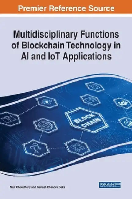 Multidisciplinary Functions of Blockchain Technology in AI and IoT Applications by Niaz Chowdhury