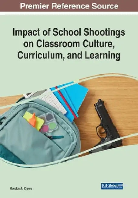 Impact of School Shootings on Classroom Culture, Curriculum, and Learning by Gordon a. Crews