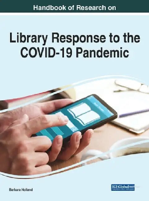 Handbook of Research on Library Response to the COVID-19 Pandemic by Barbara Holland