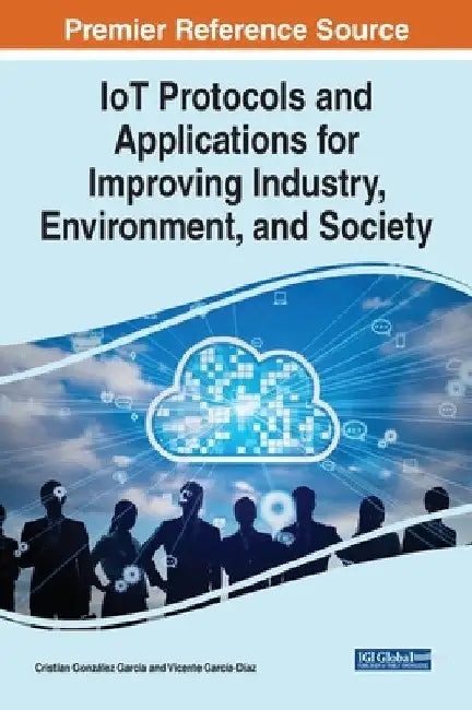 IoT Protocols and Applications for Improving Industry, Environment, and Society by Cristian González García