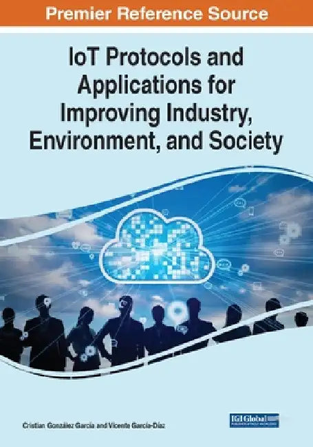 IoT Protocols and Applications for Improving Industry, Environment, and Society by Cristian González García
